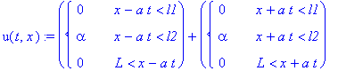 u(t,x) := PIECEWISE([0, x-a*t < l1],[alpha, x-a*t < l2],[0, L < x-a*t])+PIECEWISE([0, x+a*t < l1],[alpha, x+a*t < l2],[0, L < x+a*t])