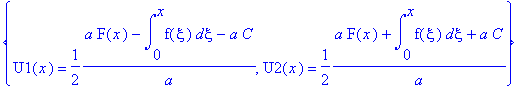 {U1(x) = 1/2*(a*F(x)-int(f(xi),xi = 0 .. x)-a*C)/a, U2(x) = 1/2*(a*F(x)+int(f(xi),xi = 0 .. x)+a*C)/a}
