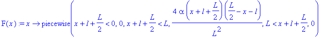 F(x) := proc (x) options operator, arrow; piecewise(x+l+1/2*L < 0,0,x+l+1/2*L < L,4*alpha*(x+l+1/2*L)*(1/2*L-x-l)/L^2,L < x+l+1/2*L,0) end proc