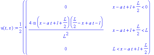 u(t,x) := 1/2*PIECEWISE([0, x-a*t+l+1/2*L < 0],[4*alpha*(x-a*t+l+1/2*L)*(1/2*L-x+a*t-l)/L^2, x-a*t+l+1/2*L < L],[0, L < x-a*t+l+1/2*L])-1/2*PIECEWISE([0, x+a*t-l+1/2*L < 0],[4*alpha*(x+a*t-l+1/2*L)*(1/...