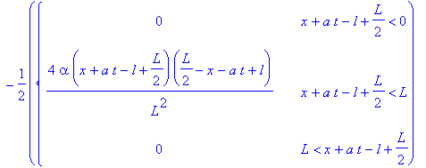 u(t,x) := 1/2*PIECEWISE([0, x-a*t+l+1/2*L < 0],[4*alpha*(x-a*t+l+1/2*L)*(1/2*L-x+a*t-l)/L^2, x-a*t+l+1/2*L < L],[0, L < x-a*t+l+1/2*L])-1/2*PIECEWISE([0, x+a*t-l+1/2*L < 0],[4*alpha*(x+a*t-l+1/2*L)*(1/...