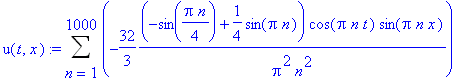 u(t,x) := Sum(-32/3*(-sin(1/4*Pi*n)+1/4*sin(Pi*n))/Pi^2/n^2*cos(Pi*n*t)*sin(Pi*n*x),n = 1 .. 1000)