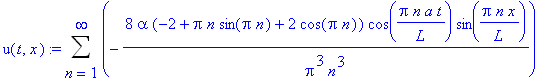 u(t,x) := Sum(-8*alpha*(-2+Pi*n*sin(Pi*n)+2*cos(Pi*n))/Pi^3/n^3*cos(Pi*n*a/L*t)*sin(Pi*n/L*x),n = 1 .. infinity)
