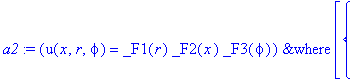 a2 := `&where`(u(x,r,phi) = _F1(r)*_F2(x)*_F3(phi),[{-(1-x^2)^(1/2)*(1/(1-x^2)^(1/2)*diff(_F2(x),x)*x-(1-x^2)^(1/2)*diff(_F2(x),`$`(x,2))) = _c[2]/(1-x^2)*_F2(x)-_c[1]*_F2(x)+x*diff(_F2(x),x), diff(_F1...