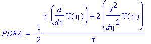 PDEA := -1/2*(eta*diff(U(eta),eta)+2*diff(U(eta),`$`(eta,2)))/tau