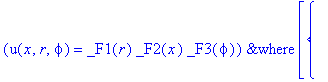 `&where`(u(x,r,phi) = _F1(r)*_F2(x)*_F3(phi),[{-(1-x^2)^(1/2)*(1/(1-x^2)^(1/2)*diff(_F2(x),x)*x-(1-x^2)^(1/2)*diff(_F2(x),`$`(x,2))) = _c[2]/(1-x^2)*_F2(x)-_c[1]*_F2(x)+x*diff(_F2(x),x), diff(_F1(r),`$...