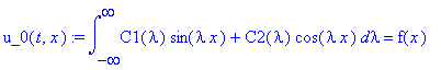 u_0(t,x) := int(C1(lambda)*sin(lambda*x)+C2(lambda)*cos(lambda*x),lambda = -infinity .. infinity) = f(x)