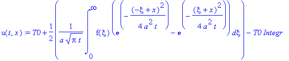 u(t,x) := T0+1/2*1/a/(Pi*t)^(1/2)*int(f(xi)*(exp(-1/4*(-xi+x)^2/a^2/t)-exp(-1/4*(xi+x)^2/a^2/t)),xi = 0 .. infinity)-T0*Integr