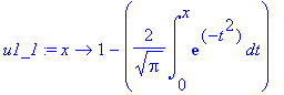 u1_1 := proc (x) options operator, arrow; 1-2/Pi^(1/2)*int(exp(-t^2),t = 0 .. x) end proc