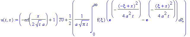 u(t,x) := (-erf(1/2/t^(1/2)/a*x)+1)*T0+1/2*1/a/(Pi*t)^(1/2)*int(f(xi)*(exp(-1/4*(-xi+x)^2/a^2/t)-exp(-1/4*(xi+x)^2/a^2/t)),xi = 0 .. infinity)