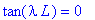 tan(lambda*L) = 0