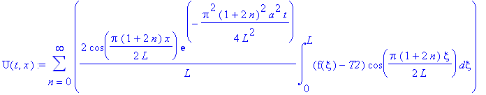 U(t,x) := sum(2/L*cos(1/2*Pi*(1+2*n)/L*x)*exp(-1/4*Pi^2*(1+2*n)^2/L^2*a^2*t)*int((f(xi)-T2)*cos(1/2*Pi*(1+2*n)/L*xi),xi = 0 .. L),n = 0 .. infinity)